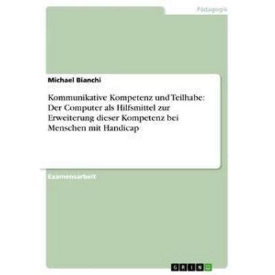 Kommunikative Kompetenz und Teilhabe: Der Computer als Hilfsmittel zur Erweiterung dieser Kompetenz bei Menschen mit Handicap, Taschenbuch von Michael