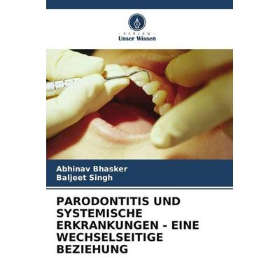 PARODONTITIS UND SYSTEMISCHE ERKRANKUNGEN - EINE WECHSELSEITIGE BEZIEHUNG, Taschenbuch von Abhinav Bhasker,Baljeet Singh, Verlag Unser Wissen,