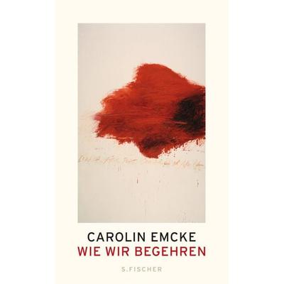 Wie wir begehren, Gebundene Ausgabe von Carolin Emcke, S. Fischer Verlag