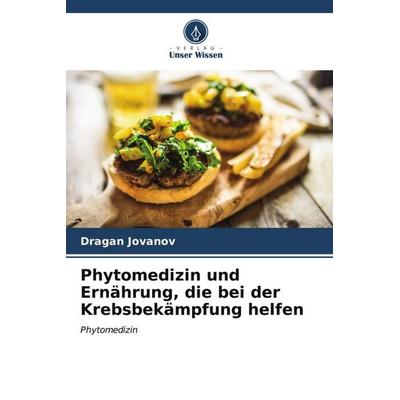Phytomedizin und Ernährung, die bei der Krebsbekämpfung helfen, Taschenbuch von Dragan Jovanov, Verlag Unser Wissen, 978-620-6-59074-3