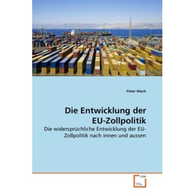 Mach, P: Entwicklung der EU-Zollpolitik, Taschenbuch von Peter Mach, VDM, 978-3-639-27890-3