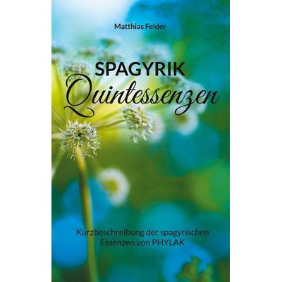 Spagyrik Quintessenzen, Taschenbuch von Matthias Felder, BoD – Books on Demand, 978-3-7543-4020-2