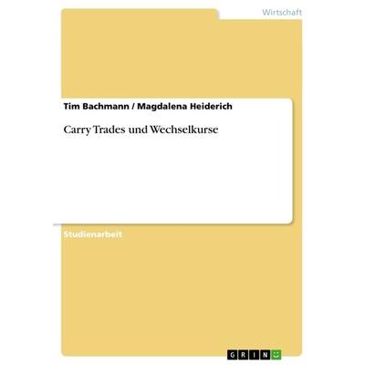 Carry Trades und Wechselkurse, Taschenbuch von Tim Bachmann,Magdalena Heiderich, GRIN, 978-3-640-98510-4