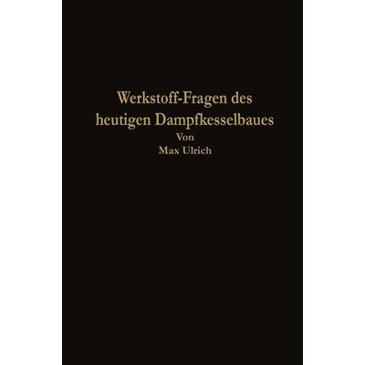 Werkstoff-Fragen des heutigen Dampfkesselbaues, Taschenbuch von Max Ulrich, Springer Berlin, 978-3-662-22769-5