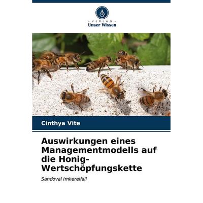 Auswirkungen eines Managementmodells auf die Honig-Wertschöpfungskette, Taschenbuch von Cinthya Vite, Verlag Unser Wissen, 978-620-7-03600-4