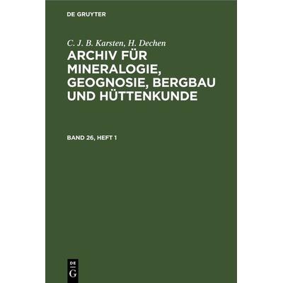 Archiv für Mineralogie, Geognosie, Bergbau und Hüttenkunde. Band 26, Heft 1, Gebundene Ausgabe von C. J. B. Karsten,H. Dechen, De Gruyter,