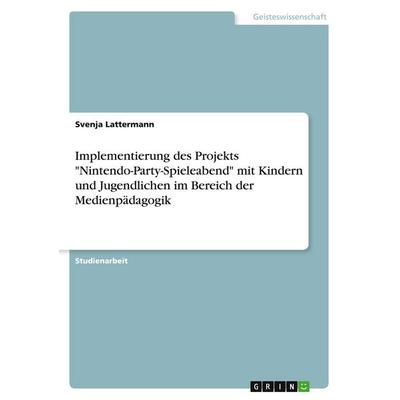 Implementierung des Projekts 'Nintendo-Party-Spieleabend' mit Kindern und Jugendlichen im Bereich der Medienpädagogik, Taschenbuch von Svenja