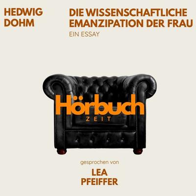 Die wissenschaftliche Emanzipation der Frau. Ein Essay. - Hörbuchzeit,Hedwig Dohm, Audio, 9783754522295