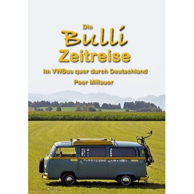 Die Bulli Zeitreise, Gebundene Ausgabe von Peer Millauer, BoD – Books on Demand, 978-3-7460-3313-6