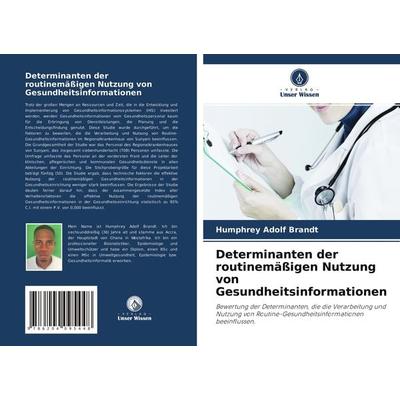 Determinanten der routinemäßigen Nutzung von Gesundheitsinformationen, Taschenbuch von Humphrey Adolf Brandt, Verlag Unser Wissen, 978-620-4-09544-8