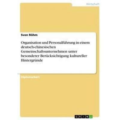 Organisation und Personalführung in einem deutsch-chinesischen Gemeinschaftsunternehmen unter besonderer Berücksichtigung kultureller Hintergründe,