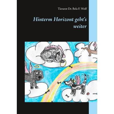 Hinterm Horizont geht's weiter, Taschenbuch von Bela F. Wolf, BoD – Books on Demand, 978-3-7481-6577-4