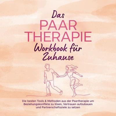 Das Paartherapie Workbook für Zuhause: Die besten Tools & Methoden aus der Paartherapie um Beziehungskonflikte zu lösen, Vertrauen aufzubauen und
