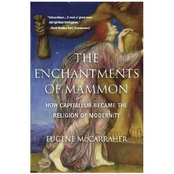 The Enchantments of Mammon: How Capitalism Became the Religion of Modernity, Sachbücher von Eugene McCarraher