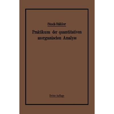 Praktikum der quantitativen anorganischen Analyse, Taschenbuch von Alfred Stock,Arthur Stähler, Springer Berlin, 978-3-662-42105-5