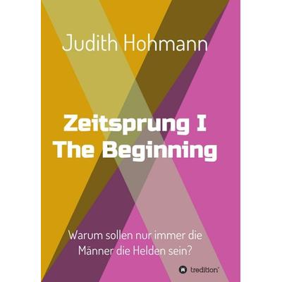 Zeitsprung - The Beginning, Taschenbuch von Judith Hohmann, Tredition, 978-3-7345-8152-6