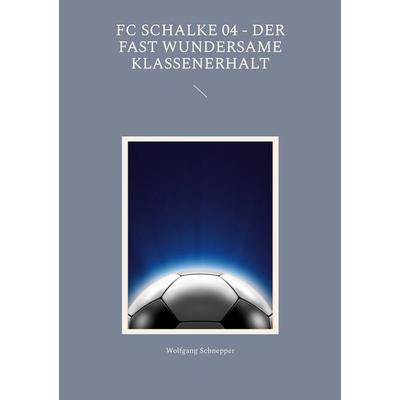 FC Schalke 04 - Der fast wundersame Klassenerhalt, Taschenbuch von Wolfgang Schnepper, BoD – Books on Demand, 978-3-7448-2150-6