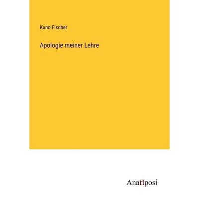 Apologie meiner Lehre, Taschenbuch von Kuno Fischer, Anatiposi Verlag, 978-3-382-03936-3