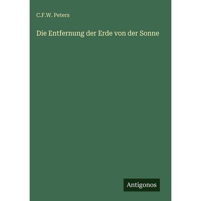 Die Entfernung der Erde von der Sonne, Gebundene Ausgabe von C. F. W. Peters, Antigonos Verlag, 978-3-386-44091-2