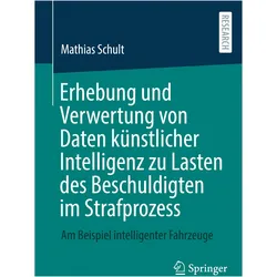 Erhebung und Verwertung von Daten künstlicher Intelligenz zu Lasten des Beschuldigten im Strafp, Fachbücher von Mathias Schult