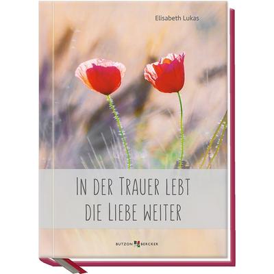 In der Trauer lebt die Liebe weiter, Gebundene Ausgabe von Elisabeth Lukas, Butzon & Bercker, 978-3-7666-2634-9