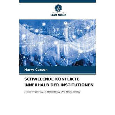 Schwelende Konflikte Innerhalb der Institutionen, Taschenbuch von Harry Carson, Verlag Unser Wissen, 978-620-2-49692-6