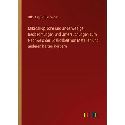 Mikroskopische und anderweitige Beobachtungen und Untersuchungen zum Nachweis der Löslichkeit von Metallen und anderen harten Körpern, Taschenbuch von