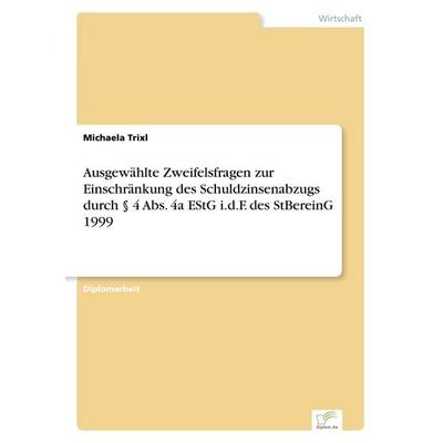 Ausgewählte Zweifelsfragen zur Einschränkung des Schuldzinsenabzugs durch § 4 Abs. 4a EStG i.d.F. des StBereinG 1999, Taschenbuch von Michaela Trixl,