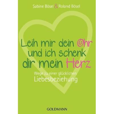 Leih mir dein Ohr und ich schenk dir mein Herz, Taschenbuch von Sabine Bösel,Roland Bösel, Goldmann, 978-3-442-17328-0