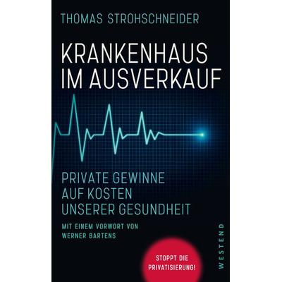 Krankenhaus im Ausverkauf, Taschenbuch von Thomas Strohschneider, Westend, 978-3-86489-371-1