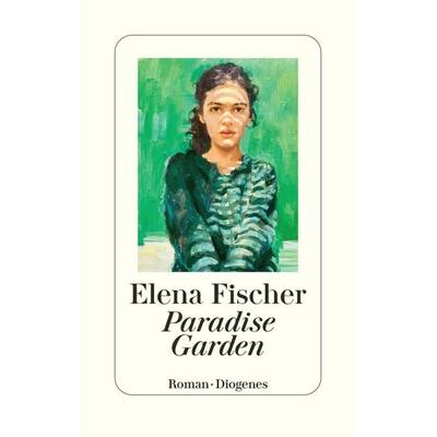 Paradise Garden, Gebundene Ausgabe von Elena Fischer, Diogenes Verlag AG