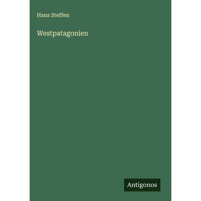 Westpatagonien, Gebundene Ausgabe von Hans Steffen, Antigonos Verlag, 978-3-563-42384-4