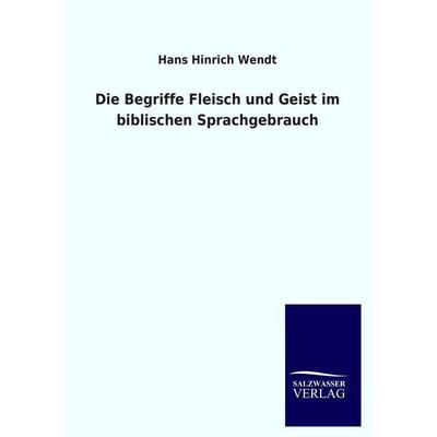 Die Begriffe Fleisch und Geist im biblischen Sprachgebrauch, Taschenbuch von Hans Hinrich Wendt, Salzwasser, 978-3-8460-4029-4