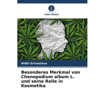 Besonderes Merkmal von Chenopodium album L. und seine Rolle in Kosmetika, Taschenbuch von Nidhi Srivastava, Verlag Unser Wissen, 978-620-5-67289-1
