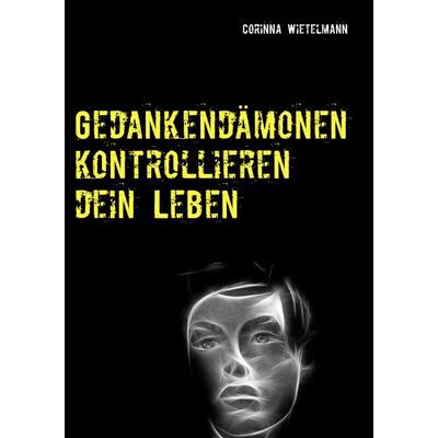 Gedankendämonen kontrollieren dein Leben, Gebundene Ausgabe von Corinna Wietelmann, BoD – Books on Demand, 978-3-7448-8809-7