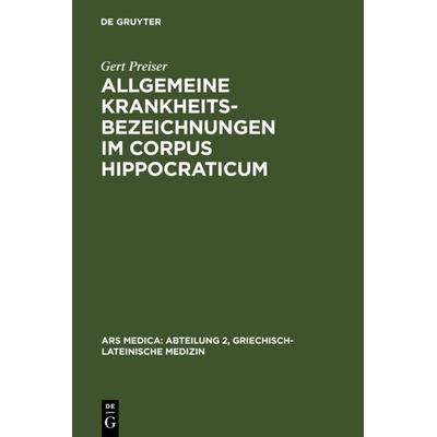 Allgemeine Krankheitsbezeichnungen im Corpus Hippocraticum, Gebundene Ausgabe von Gert Preiser, De Gruyter, 978-3-11-001830-1