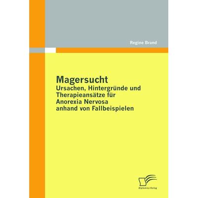 Magersucht: Ursachen, Hintergründe und Therapieansätze für Anorexia Nervosa anhand von Fallbeispielen, Taschenbuch von Regine Brand, Diplomica Verlag