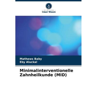 Minimalinterventionelle Zahnheilkunde (MID), Taschenbuch von Mathews Baby,Eby Aluckal, Verlag Unser Wissen, 978-620-7-41564-9