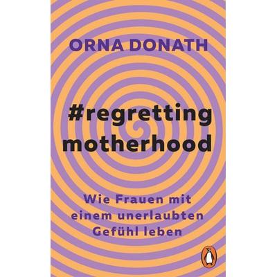 Regretting Motherhood, Taschenbuch von Orna Donath, Penguin, 978-3-328-10970-9