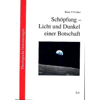 Fischer, K: Schöpfung - Licht und Dunkel einer Botschaft, Taschenbuch von Klaus P. Fischer, Lit Verlag, 978-3-643-14796-7