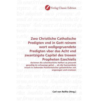 Zwo Christliche Catholische Predigten vnd in Gott reinem wort wollgegruendete Predigten vber das Acht vnd zwantzigste Capitel des trewen Propheten
