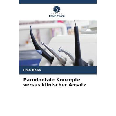 Parodontale Konzepte versus klinischer Ansatz, Taschenbuch von Ilma Robo, Verlag Unser Wissen, 978-620-5-16762-5