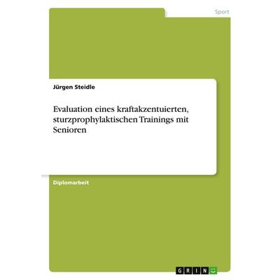 Evaluation eines kraftakzentuierten, sturzprophylaktischen Trainings mit Senioren, Taschenbuch von Jürgen Steidle, GRIN, 978-3-640-25919-9