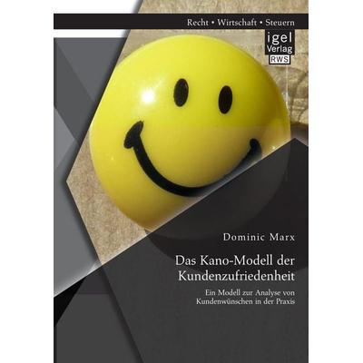 Das Kano-Modell der Kundenzufriedenheit: Ein Modell zur Analyse von Kundenwünschen in der Praxis, Taschenbuch von Dominic Marx, Igel Verlag RWS,