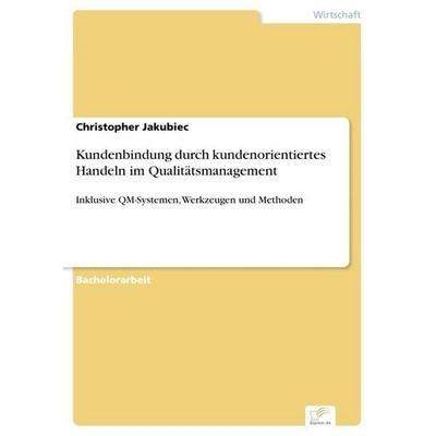 Kundenbindung durch kundenorientiertes Handeln im Qualitätsmanagement, Taschenbuch von Christopher Jakubiec, Diplom.de, 978-3-96116-514-8
