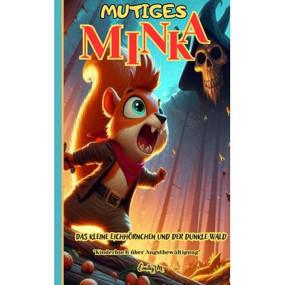 Mutiges Minka - Das kleine Eichhörnchen und der dunkle Wald, Taschenbuch von Emiliy M., Tredition, 978-3-384-39225-1