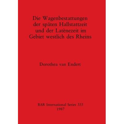 Die Wagenbestattungen der späten Hallstattzeit und der Latènezeit im Gebiet westlich des Rheins, Taschenbuch von Dorothea van Endert, British