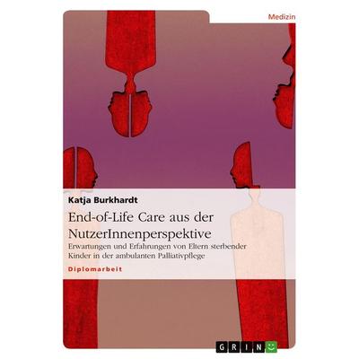End-of-Life Care aus der NutzerInnenperspektive, Taschenbuch von Katja Burkhardt, GRIN, 978-3-638-80782-1