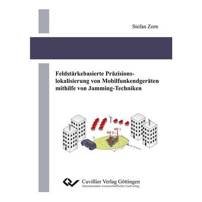 Feldstärkebasierte Präzisionslokalisierung von Mobilfunkendgeräten mithilfe von Jamming-Techniken, Taschenbuch von Stefan Zorn, Cuvillier Verlag,