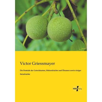 Die Proteide der Getreidearten, Hülsenfrüchte und Ölsamen sowie einiger Steinfrüchte, Taschenbuch von Victor Griessmayer, BoD - Books on Demand,